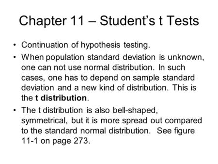 Chapter 11 – Student’s t Tests Continuation of hypothesis testing. When population standard deviation is unknown, one can not use normal distribution.