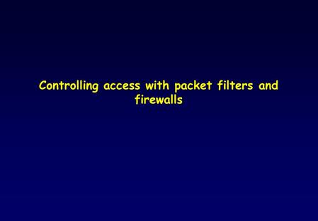 Controlling access with packet filters and firewalls.