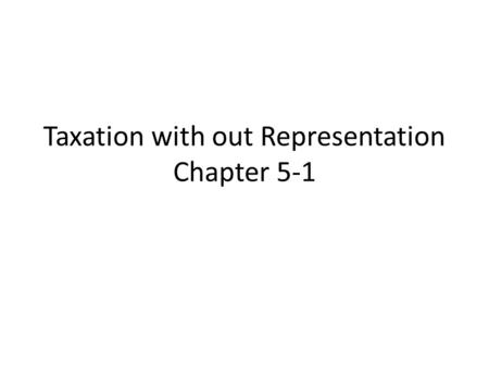 Taxation with out Representation Chapter 5-1. Chapter 5-1 Britain controls westward expansion? – Prevent further conflict – Kept colonists near the coast.