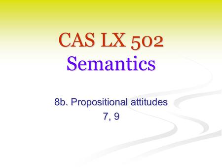 CAS LX 502 Semantics 8b. Propositional attitudes 7, 9.