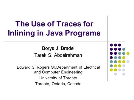 The Use of Traces for Inlining in Java Programs Borys J. Bradel Tarek S. Abdelrahman Edward S. Rogers Sr.Department of Electrical and Computer Engineering.