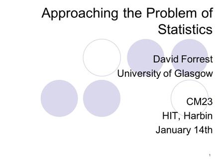 1 Approaching the Problem of Statistics David Forrest University of Glasgow CM23 HIT, Harbin January 14th.