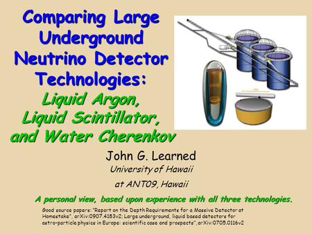 Comparing Large Underground Neutrino Detector Technologies: Liquid Argon, Liquid Scintillator, and Water Cherenkov John G. Learned University of Hawaii.