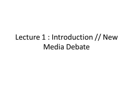 Lecture 1 : Introduction // New Media Debate. What is Media Studies? Unlike anthropology or history, media studies doesn’t have a set of theories that.