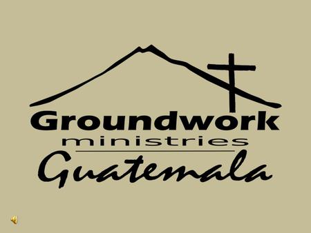 Groundwork Guatemala Ministry Building This is where you will be staying.