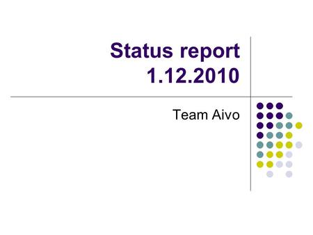 Status report 1.12.2010 Team Aivo. PasiAndreaChristinJari Wk 45 Customer contact Project coordination OVI research OVI store regist. Consider design and.