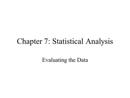 Chapter 7: Statistical Analysis Evaluating the Data.