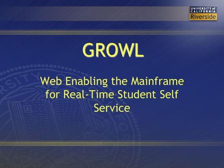 GROWL Web Enabling the Mainframe for Real-Time Student Self Service.