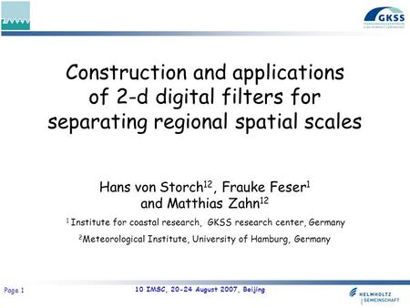 10 IMSC, 20-24 August 2007, Beijing Page 1 Construction and applications of 2-d digital filters for separating regional spatial scales Hans von Storch.