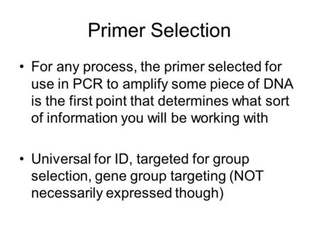Primer Selection For any process, the primer selected for use in PCR to amplify some piece of DNA is the first point that determines what sort of information.