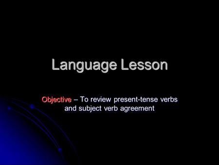 Language Lesson Objective – To review present-tense verbs and subject verb agreement.