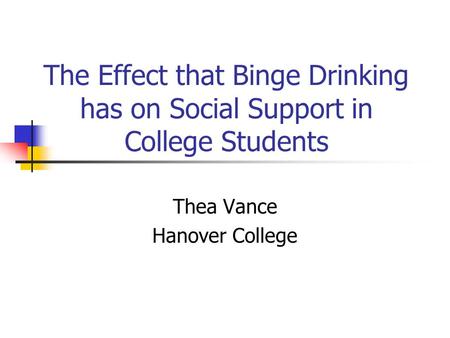 The Effect that Binge Drinking has on Social Support in College Students Thea Vance Hanover College.