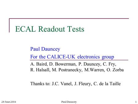 29 June 2004Paul Dauncey1 ECAL Readout Tests Paul Dauncey For the CALICE-UK electronics group A. Baird, D. Bowerman, P. Dauncey, C. Fry, R. Halsall, M.