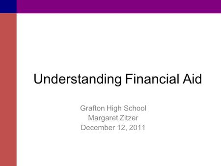 Understanding Financial Aid Grafton High School Margaret Zitzer December 12, 2011.