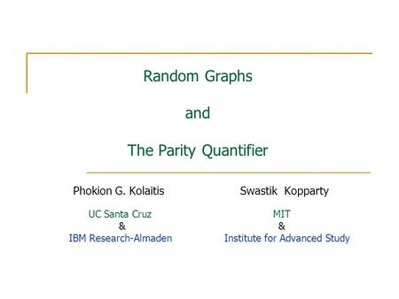 Random Graphs and The Parity Quantifier Phokion G. Kolaitis Swastik Kopparty UC Santa Cruz MIT & & IBM Research-Almaden Institute for Advanced Study.