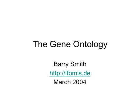 The Gene Ontology Barry Smith  March 2004.