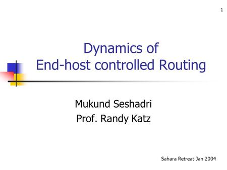 1 Dynamics of End-host controlled Routing Mukund Seshadri Prof. Randy Katz Sahara Retreat Jan 2004.