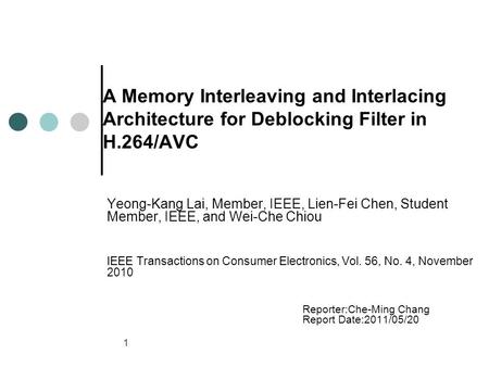 11 A Memory Interleaving and Interlacing Architecture for Deblocking Filter in H.264/AVC Yeong-Kang Lai, Member, IEEE, Lien-Fei Chen, Student Member, IEEE,