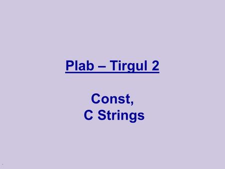 . Plab – Tirgul 2 Const, C Strings. Pointers int main() { int i,j; int *x; // x points to an integer i = 1; x = &i; j = *x; ijx 1.