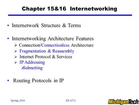 EE 4272Spring, 2003 Chapter 15&16 Internetworking Internetwork Structure & Terms Internetworking Architecture Features  Connection/Connectionless Architecture.