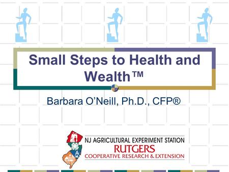 Small Steps to Health and Wealth™ Barbara O’Neill, Ph.D., CFP®