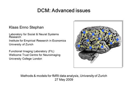 DCM: Advanced issues Klaas Enno Stephan Laboratory for Social & Neural Systems Research Institute for Empirical Research in Economics University of Zurich.