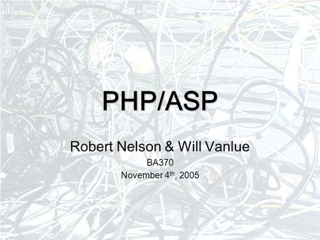 PHP/ASP Robert Nelson & Will Vanlue BA370 November 4 th, 2005.