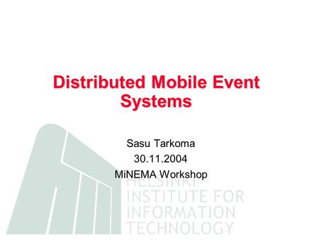 Distributed Mobile Event Systems Sasu Tarkoma 30.11.2004 MiNEMA Workshop.