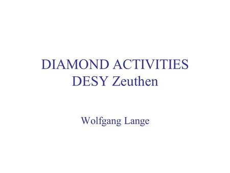 DIAMOND ACTIVITIES DESY Zeuthen Wolfgang Lange. MOTIVATION and PEOPLE: Calorimetry in an environment with high radiation doses (TESLA beam cal) Beam diagnostics.