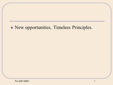 Fin 4201/8001 1 New opportunities, Timeless Principles.