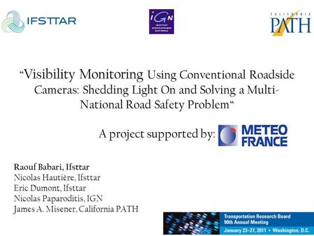 TRB 2011 “ Visibility Monitoring Using Conventional Roadside Cameras: Shedding Light On and Solving a Multi- National Road Safety Problem“ A project supported.
