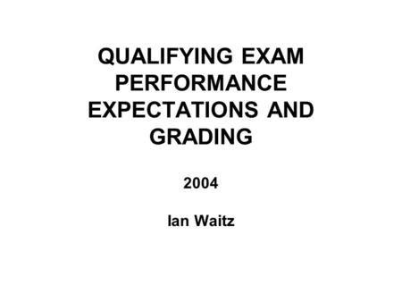 QUALIFYING EXAM PERFORMANCE EXPECTATIONS AND GRADING 2004 Ian Waitz.