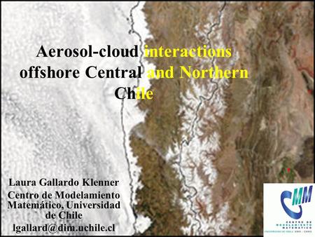 CEAZA Jul 2006 Aerosol-cloud interactions offshore Central and Northern Chile Laura Gallardo Klenner Centro de Modelamiento Matemático, Universidad de.