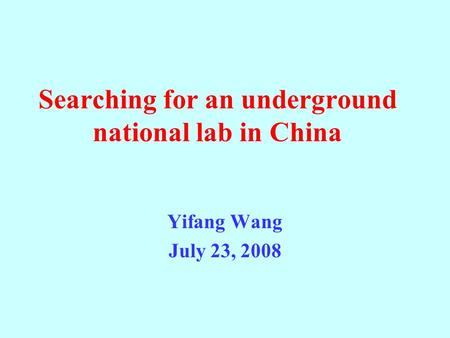 Searching for an underground national lab in China Yifang Wang July 23, 2008.