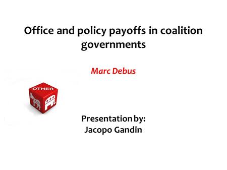 Office and policy payoffs in coalition governments Marc Debus Presentation by: Jacopo Gandin.