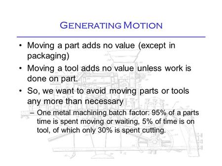 Generating Motion Moving a part adds no value (except in packaging) Moving a tool adds no value unless work is done on part. So, we want to avoid moving.