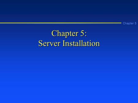 Chapter 5 Chapter 5: Server Installation. Chapter 5 Learning Objectives n Make installation, hardware, and site- specific preparations to install Windows.