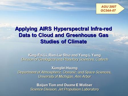 Applying AIRS Hyperspectral Infra-red Data to Cloud and Greenhouse Gas Studies of Climate King-Fai Li, Run-Lie Shia and Yung L Yung Division of Geological.