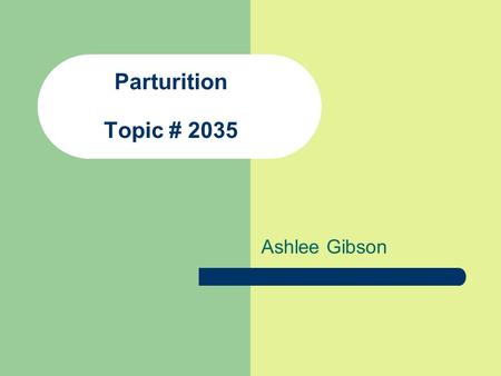 Parturition Topic # 2035 Ashlee Gibson.