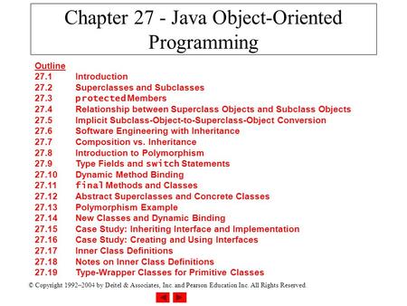 © Copyright 1992–2004 by Deitel & Associates, Inc. and Pearson Education Inc. All Rights Reserved. Chapter 27 - Java Object-Oriented Programming Outline.