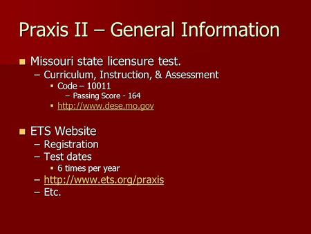 Praxis II – General Information Missouri state licensure test. Missouri state licensure test. –Curriculum, Instruction, & Assessment  Code – 10011 –Passing.