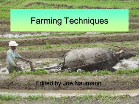Farming Techniques Edited by Joe Naumann. Agriculture Agriculture includes both subsistence agriculture, which is producing enough food to meet the needs.