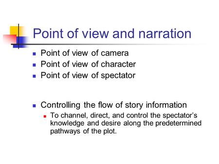 Point of view and narration Point of view of camera Point of view of character Point of view of spectator Controlling the flow of story information To.