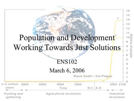 Population and Development Working Towards Just Solutions ENS102 March 6, 2006.