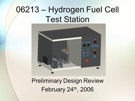 06213 – Hydrogen Fuel Cell Test Station Preliminary Design Review February 24 th, 2006.