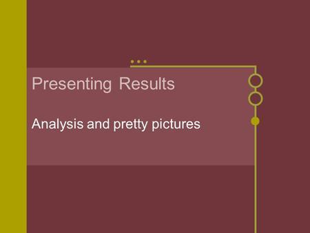 Presenting Results Analysis and pretty pictures. Results Section Link data to hypothesis General trends in data No inference Yes: “Our face proportions.