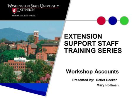 Workshop Accounts Presented by: Detlef Decker Mary Hoffman EXTENSION SUPPORT STAFF TRAINING SERIES.