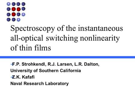 Spectroscopy of the instantaneous all-optical switching nonlinearity of thin films  F.P. Strohkendl, R.J. Larsen, L.R. Dalton, University of Southern.
