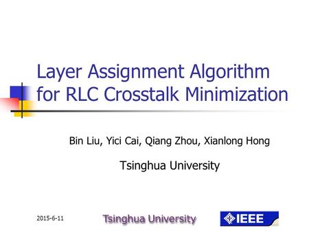 2015-6-11 Layer Assignment Algorithm for RLC Crosstalk Minimization Bin Liu, Yici Cai, Qiang Zhou, Xianlong Hong Tsinghua University.