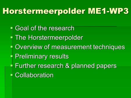 Horstermeerpolder ME1-WP3  Goal of the research  The Horstermeerpolder  Overview of measurement techniques  Preliminary results  Further research.
